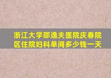 浙江大学邵逸夫医院庆春院区住院妇科单间多少钱一天