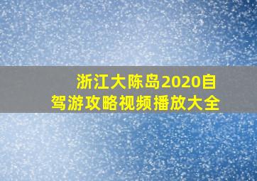 浙江大陈岛2020自驾游攻略视频播放大全