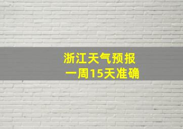 浙江天气预报一周15天准确