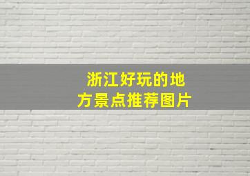 浙江好玩的地方景点推荐图片