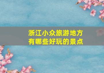 浙江小众旅游地方有哪些好玩的景点