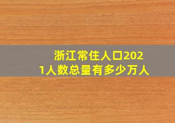 浙江常住人口2021人数总量有多少万人