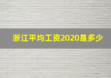 浙江平均工资2020是多少