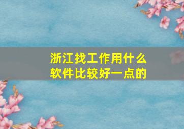 浙江找工作用什么软件比较好一点的