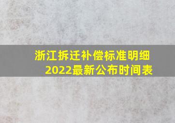 浙江拆迁补偿标准明细2022最新公布时间表