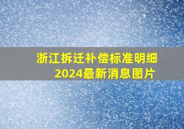 浙江拆迁补偿标准明细2024最新消息图片