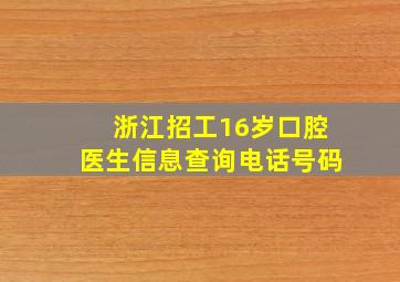 浙江招工16岁口腔医生信息查询电话号码