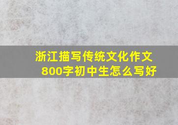 浙江描写传统文化作文800字初中生怎么写好