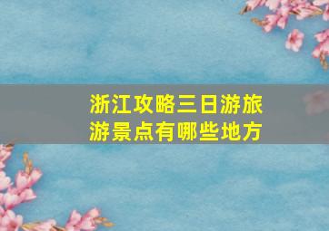 浙江攻略三日游旅游景点有哪些地方