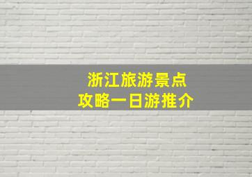 浙江旅游景点攻略一日游推介