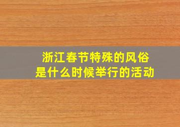 浙江春节特殊的风俗是什么时候举行的活动