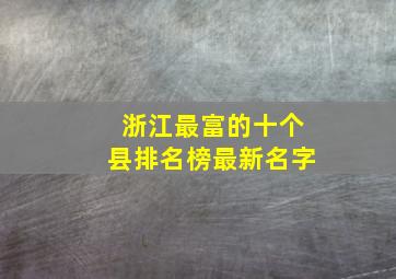 浙江最富的十个县排名榜最新名字