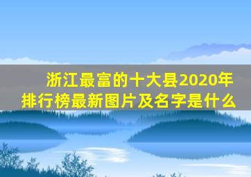 浙江最富的十大县2020年排行榜最新图片及名字是什么