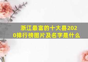 浙江最富的十大县2020排行榜图片及名字是什么