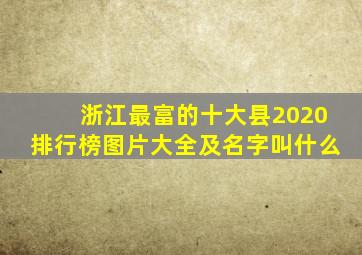 浙江最富的十大县2020排行榜图片大全及名字叫什么