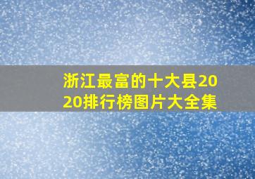 浙江最富的十大县2020排行榜图片大全集