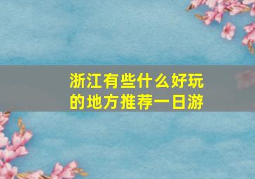 浙江有些什么好玩的地方推荐一日游