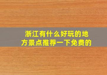 浙江有什么好玩的地方景点推荐一下免费的