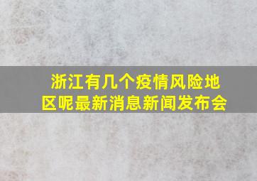 浙江有几个疫情风险地区呢最新消息新闻发布会