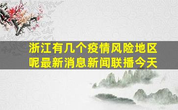 浙江有几个疫情风险地区呢最新消息新闻联播今天