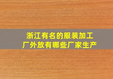 浙江有名的服装加工厂外放有哪些厂家生产