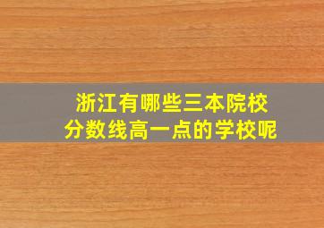 浙江有哪些三本院校分数线高一点的学校呢