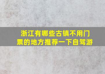 浙江有哪些古镇不用门票的地方推荐一下自驾游