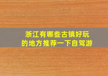 浙江有哪些古镇好玩的地方推荐一下自驾游