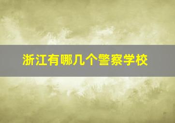 浙江有哪几个警察学校