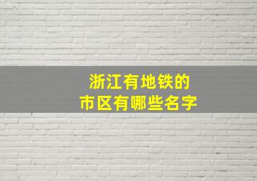 浙江有地铁的市区有哪些名字