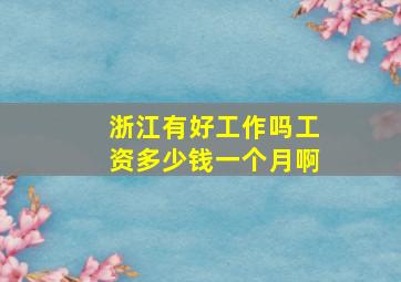 浙江有好工作吗工资多少钱一个月啊