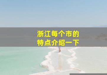 浙江每个市的特点介绍一下