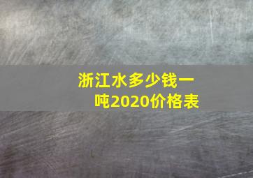 浙江水多少钱一吨2020价格表