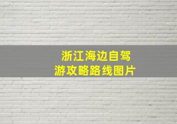 浙江海边自驾游攻略路线图片