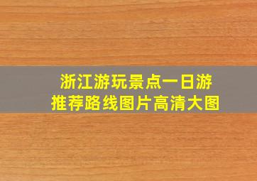 浙江游玩景点一日游推荐路线图片高清大图