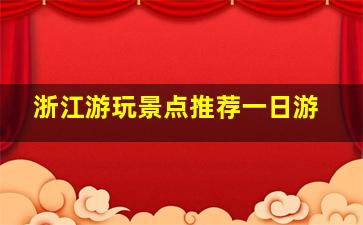 浙江游玩景点推荐一日游