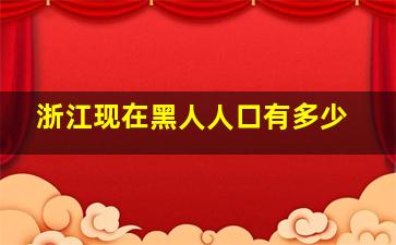 浙江现在黑人人口有多少