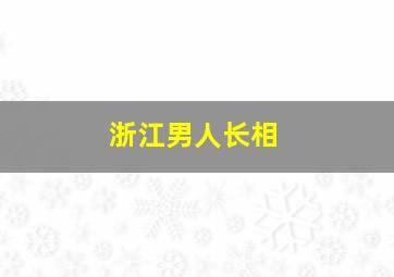 浙江男人长相