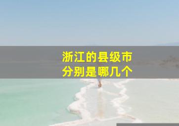 浙江的县级市分别是哪几个