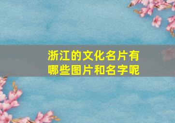 浙江的文化名片有哪些图片和名字呢