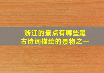 浙江的景点有哪些是古诗词描绘的景物之一