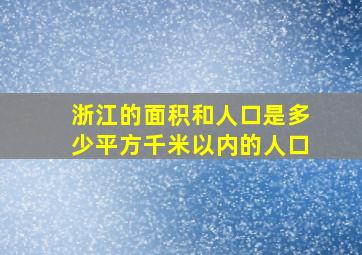 浙江的面积和人口是多少平方千米以内的人口