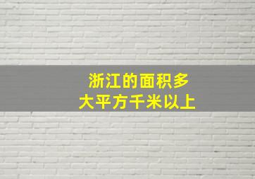 浙江的面积多大平方千米以上