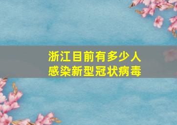 浙江目前有多少人感染新型冠状病毒