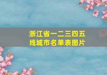 浙江省一二三四五线城市名单表图片