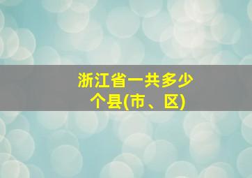 浙江省一共多少个县(市、区)