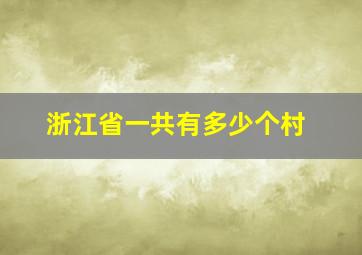 浙江省一共有多少个村