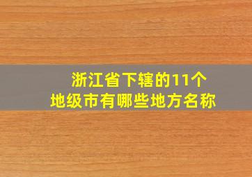 浙江省下辖的11个地级市有哪些地方名称