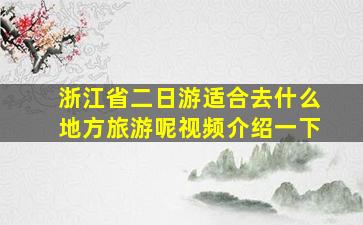 浙江省二日游适合去什么地方旅游呢视频介绍一下