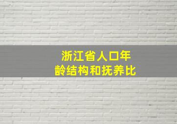 浙江省人口年龄结构和抚养比